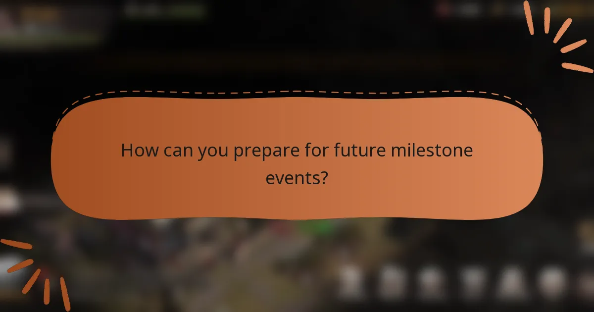 How can you prepare for future milestone events?