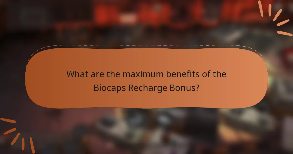 What are the maximum benefits of the Biocaps Recharge Bonus?
